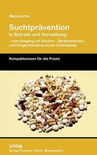 Suchtprävention in Betrieb und Verwaltung - zum Umgang mit Alkohol-, Medikamenten- und Drogenmissbrauch am Arbeitsplatz