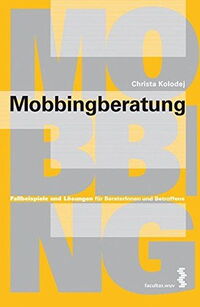 Mobbingberatung. Fallbeispiele und Lösungen für BeraterInnen und Betroffene