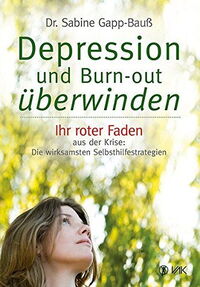 Depression und Burn-out überwinden, Ihr roter Faden aus der Krise: Die wirksamsten Selbsthilfestrategien
