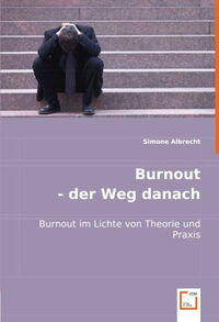 Burnout - der Weg danach. Burnout im Lichte von Theorie und Praxis