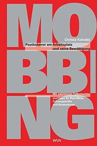 Mobbing. Psychoterror am Arbeitsplatz und seine Bewältigung; mit zahlreichen Fallbeispielen und Tipps für Betroffene, Führungskräfte und BeraterInnen